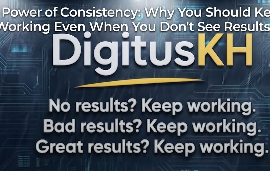 The Power of Consistency: Why You Should Keep Working Even When You Don’t See Results