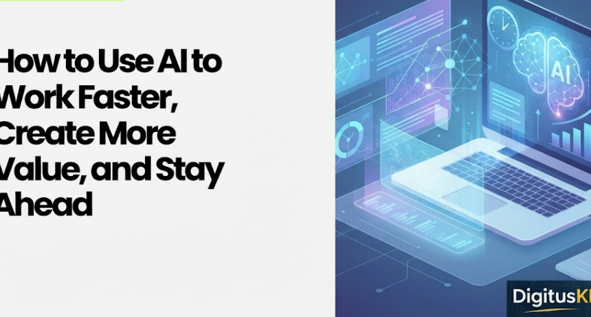 How to Use AI to Work Faster, Create More Value, and Stay Ahead